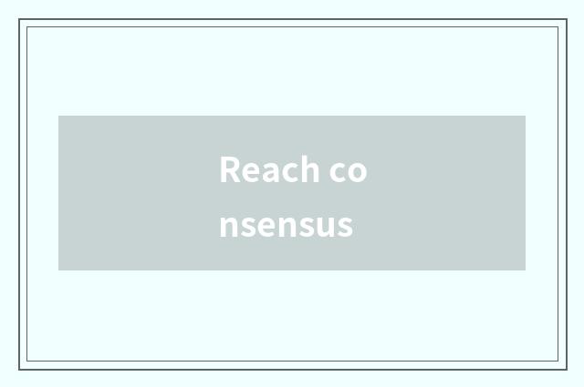 Reach consensus