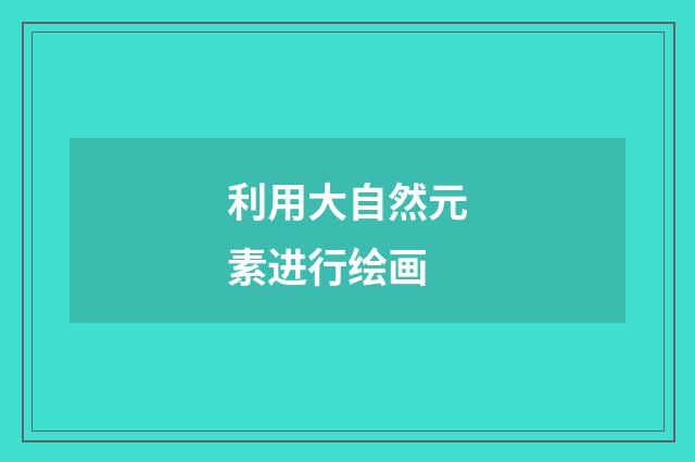 利用大自然元素进行绘画