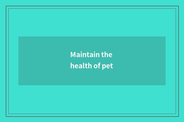 Maintain the health of pet