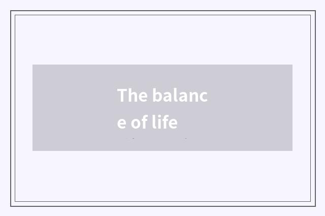 The balance of life