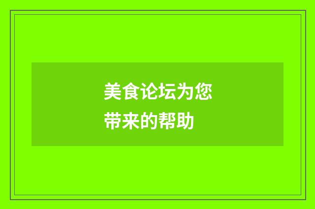 美食论坛为您带来的帮助
