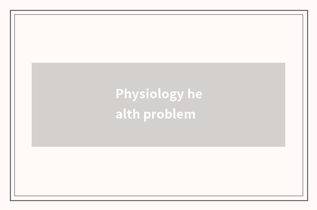 Physiology health problem