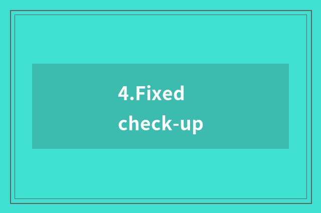 4.Fixed check-up