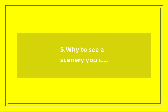 5.Why to see a scenery you can have illusion on the train?