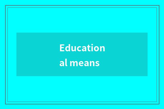Educational means