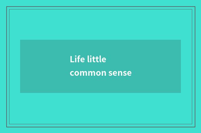 Life little common sense
