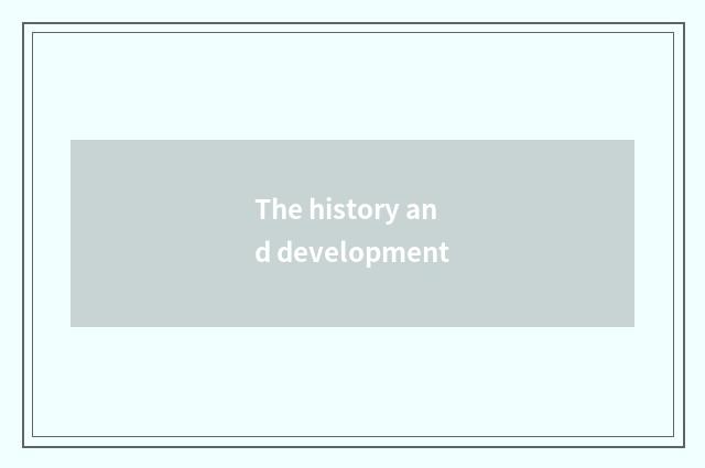 The history and development