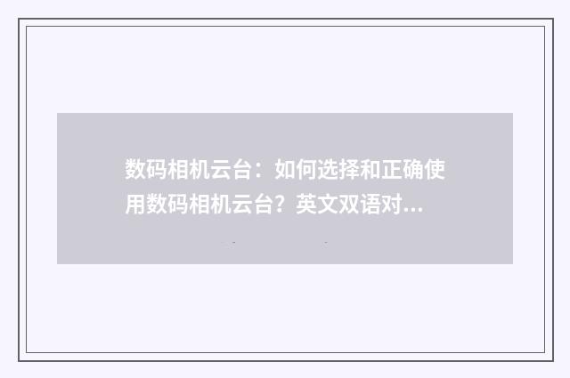 数码相机云台：如何选择和正确使用数码相机云台？英文双语对照