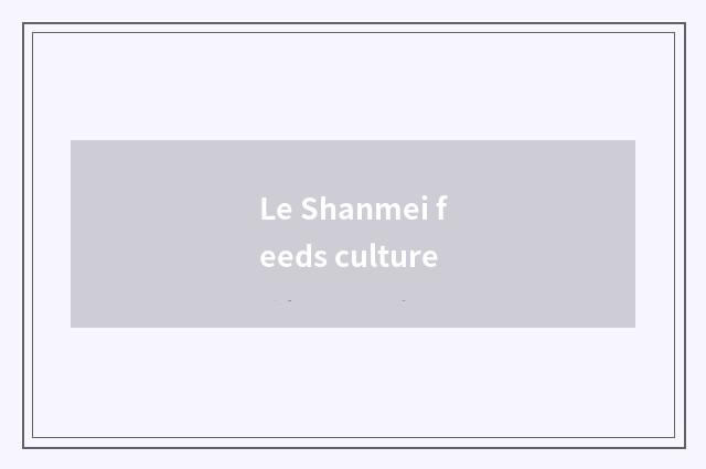 Le Shanmei feeds culture