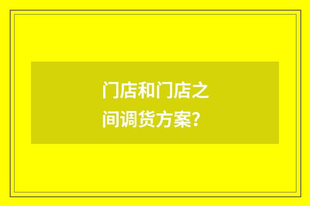 门店和门店之间调货方案？
