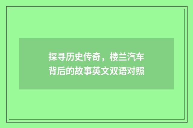 探寻历史传奇，楼兰汽车背后的故事英文双语对照