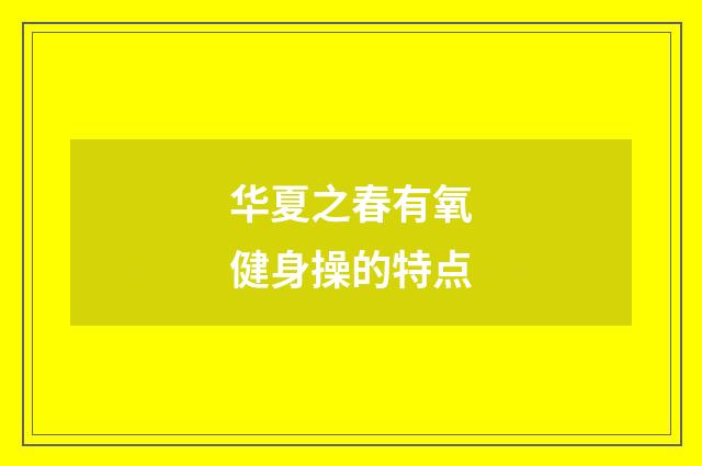 华夏之春有氧健身操的特点