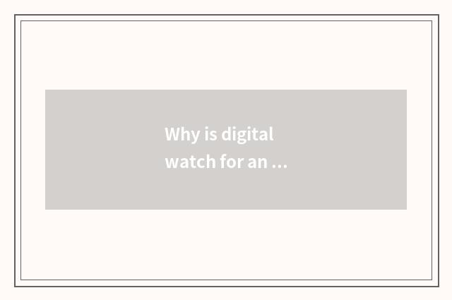 Why is digital watch for an opportunity so significant?