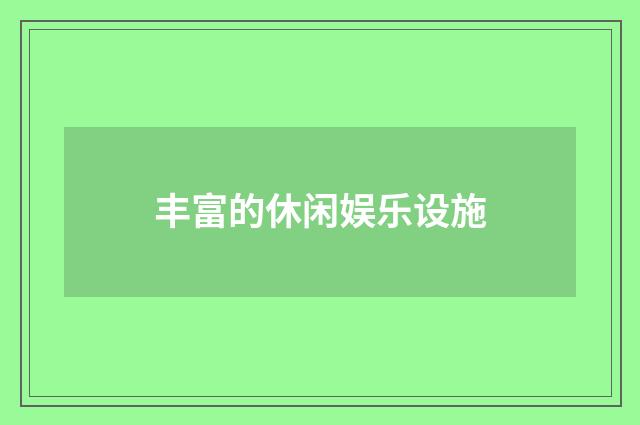 丰富的休闲娱乐设施