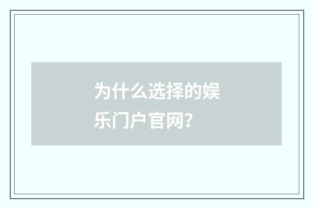为什么选择的娱乐门户官网？
