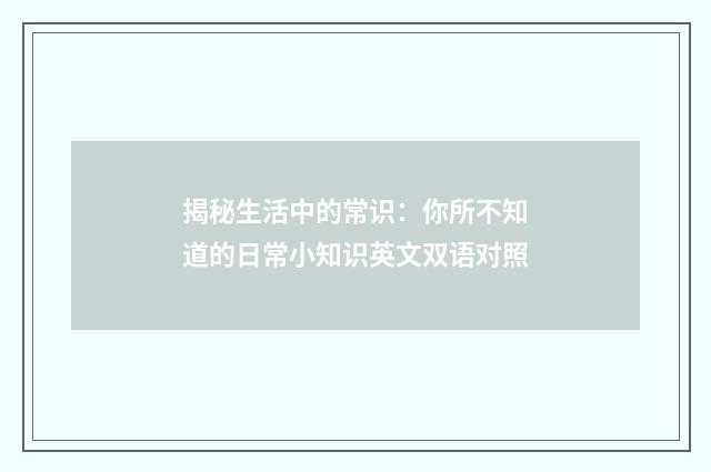 揭秘生活中的常识：你所不知道的日常小知识英文双语对照
