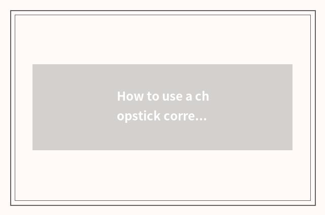 How to use a chopstick correctly