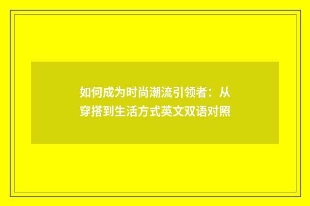 如何成为时尚潮流引领者:从穿搭到生活方式英文双语对照