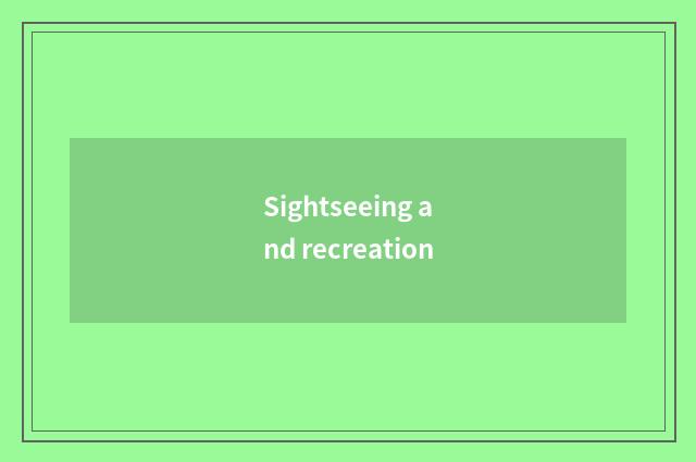 Sightseeing and recreation