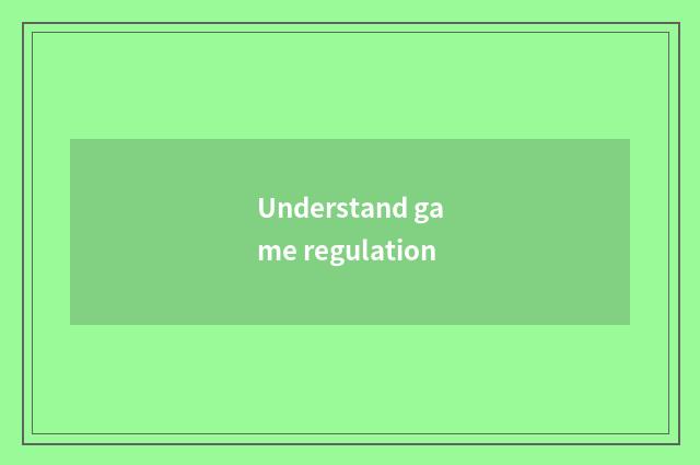 Understand game regulation
