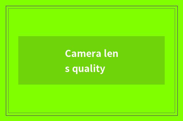 Camera lens quality