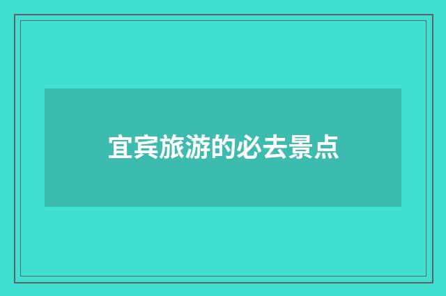 宜宾旅游的必去景点