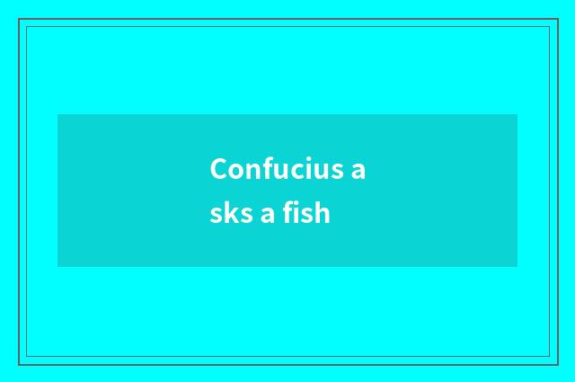 Confucius asks a fish
