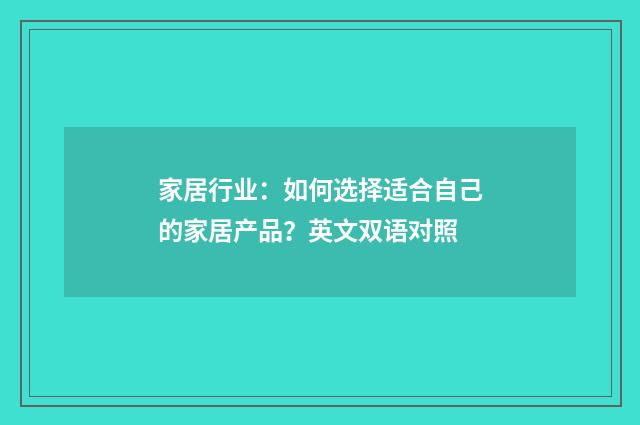 家居行业：如何选择适合自己的家居产品？英文双语对照