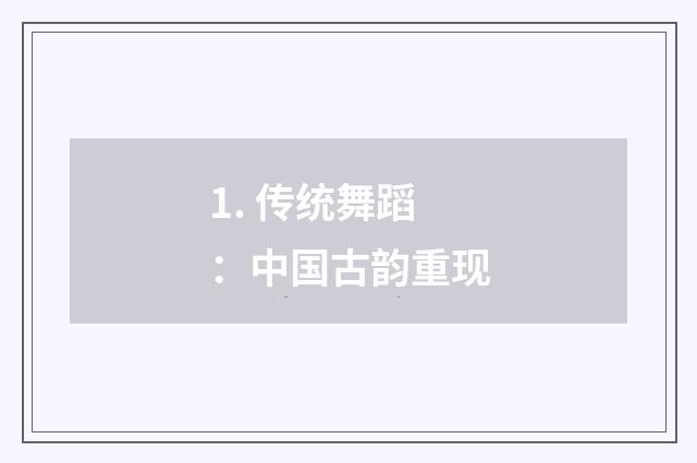 1. 传统舞蹈：中国古韵重现