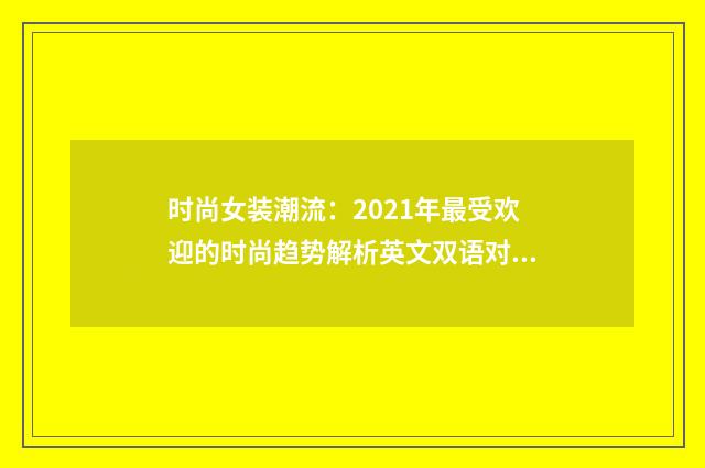 时尚女装潮流:2021年最受欢迎的时尚趋势解析英文双语对照