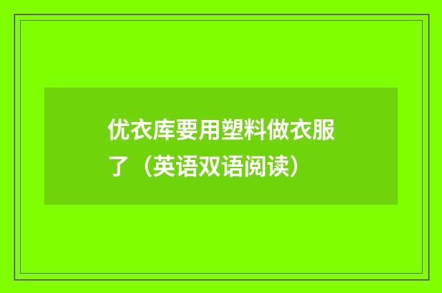 优衣库要用塑料做衣服了(英语双语阅读)