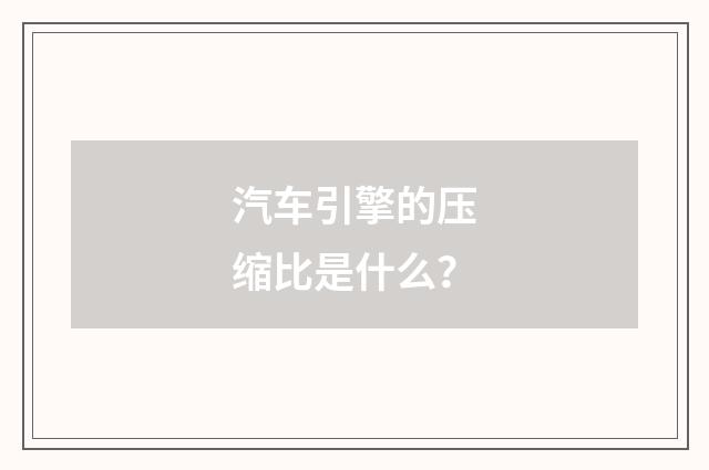 汽车引擎的压缩比是什么?