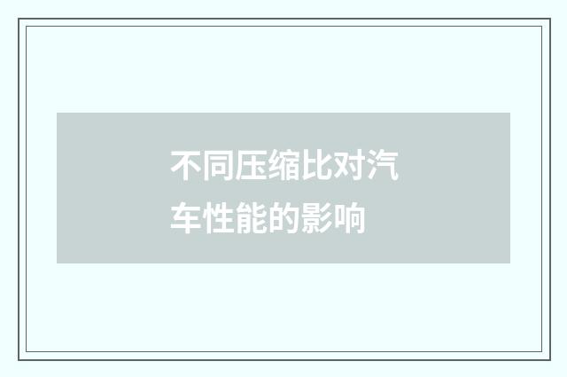 不同压缩比对汽车性能的影响
