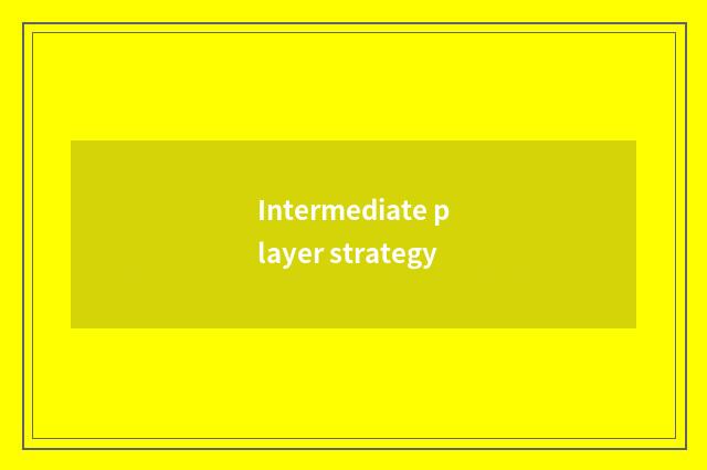 Intermediate player strategy