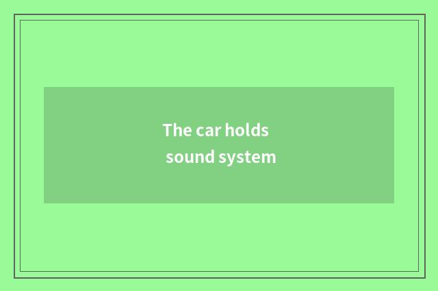 The car holds sound system