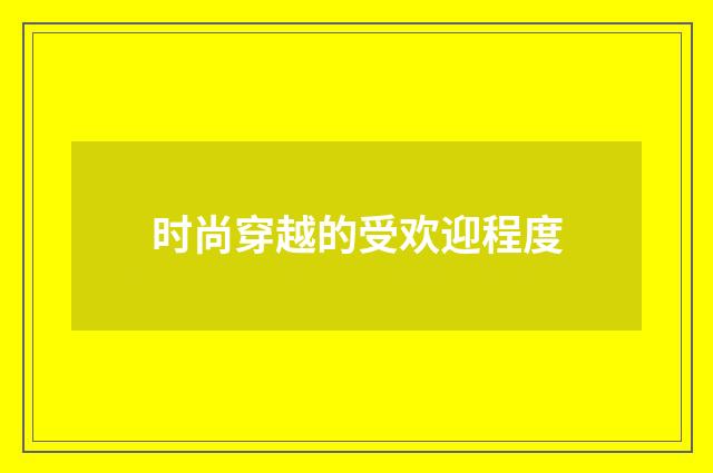 时尚穿越的受欢迎程度