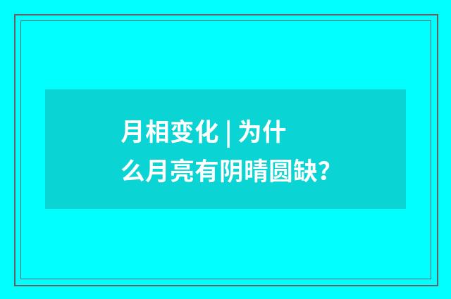 月相变化 | 为什么月亮有阴晴圆缺?