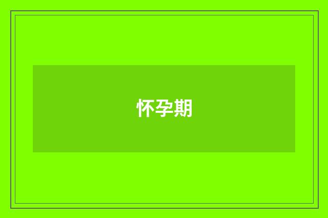 怀孕期