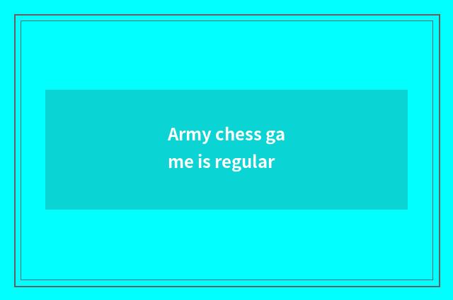 Army chess game is regular