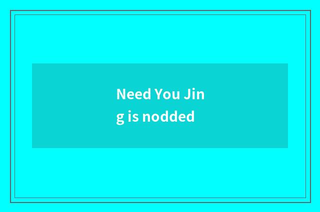Need You Jing is nodded