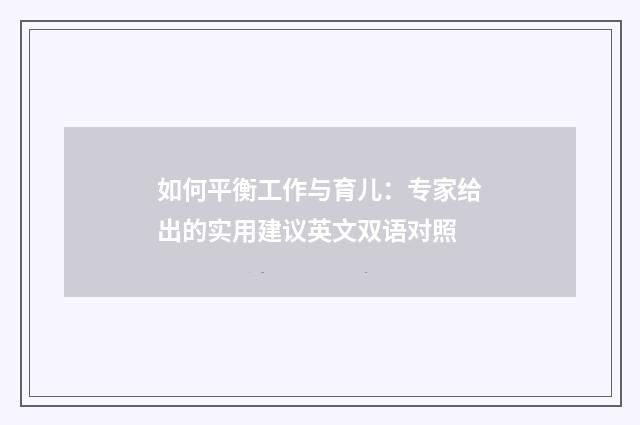 如何平衡工作与育儿：专家给出的实用建议英文双语对照