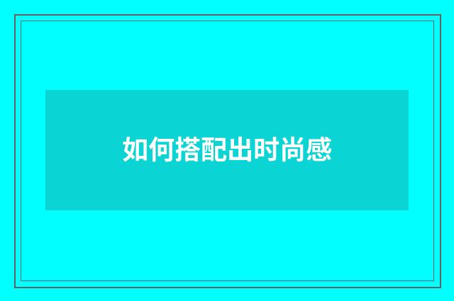 如何搭配出时尚感