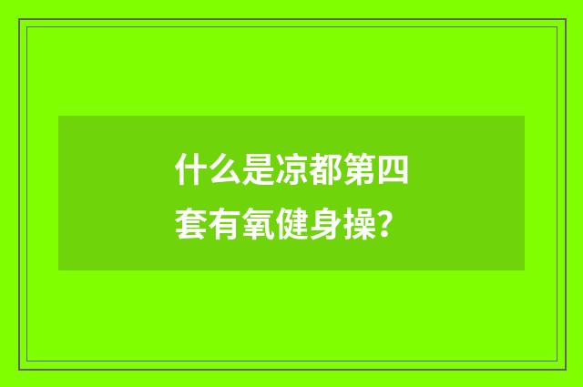 什么是凉都第四套有氧健身操?