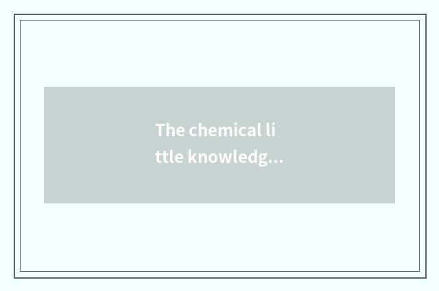 The chemical little knowledge in the life