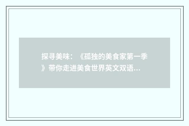 探寻美味:《孤独的美食家第一季》带你走进美食世界英文双语对照