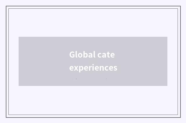 Global cate experiences