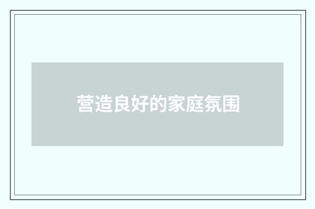 营造良好的家庭氛围