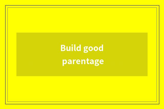 Build good parentage