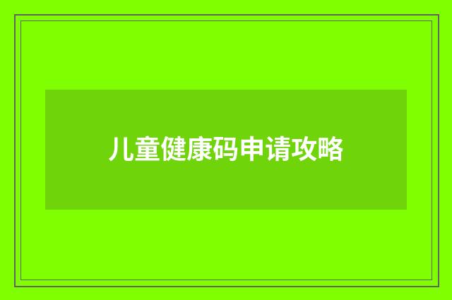 儿童健康码申请攻略