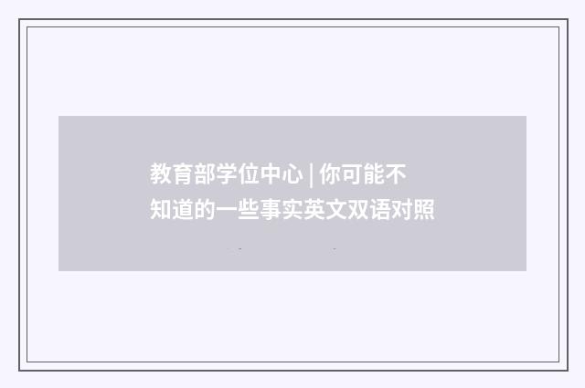 教育部学位中心 | 你可能不知道的一些事实英文双语对照